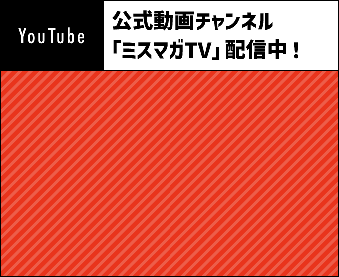 YouTube 公式動画チャンネル「ミスマガTV配信中！」